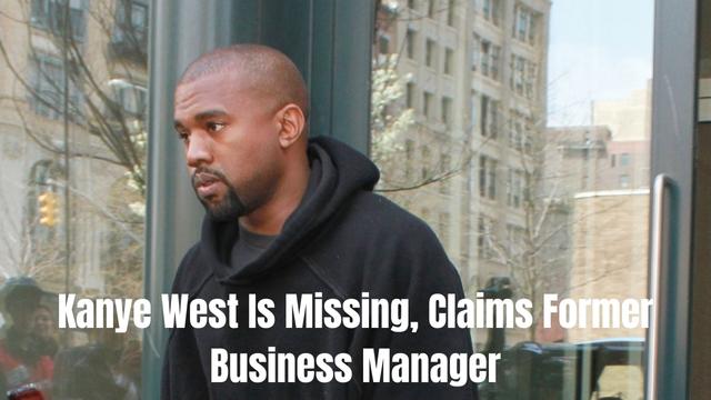 Kanye West Is Missing, Claims Former Business Manager