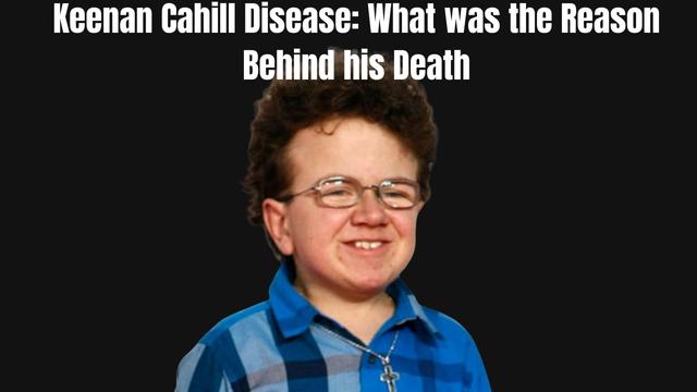 Keenan Cahill Disease: What was the Reason Behind his Death